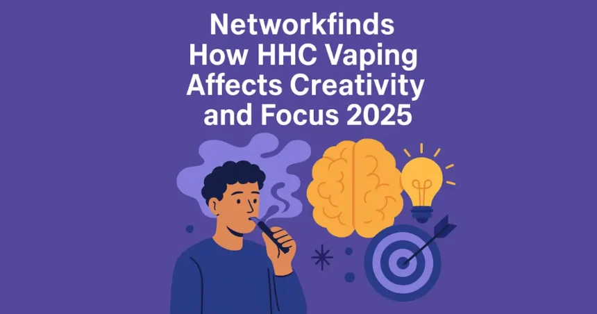 Networkfinds How HHC Vaping Affects Creativity and Focus